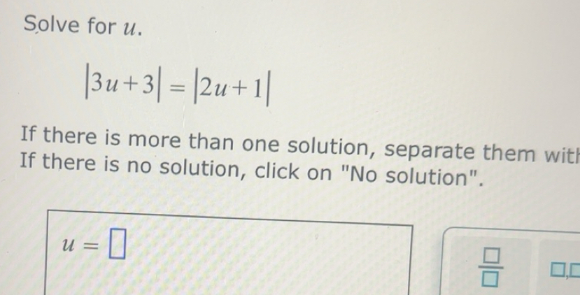 Solved: Solve for u. |3u+3|=|2u+1| If there is more than one solution ...