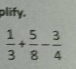 plify.
 1/3 + 5/8 - 3/4 