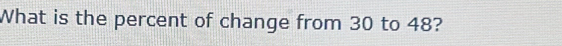 What is the percent of change from 30 to 48?