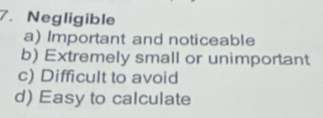 Solved: Negligible a) Important and noticeable b) Extremely small or ...