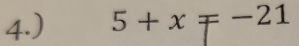 4.) 5+x=-21