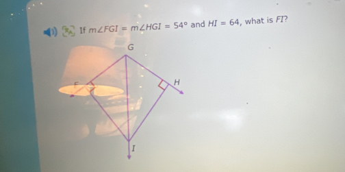 If m∠ FGI=m∠ HGI=54° and HI=64 , what is FI?