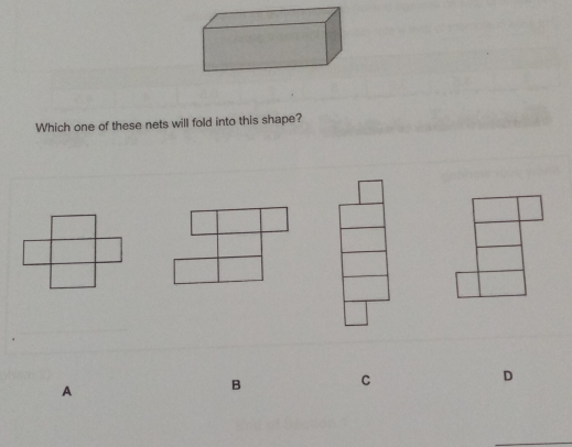 Which one of these nets will fold into this shape?
A
B C
D