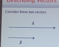 Descnbing Vectors 
Consider these two vectors.