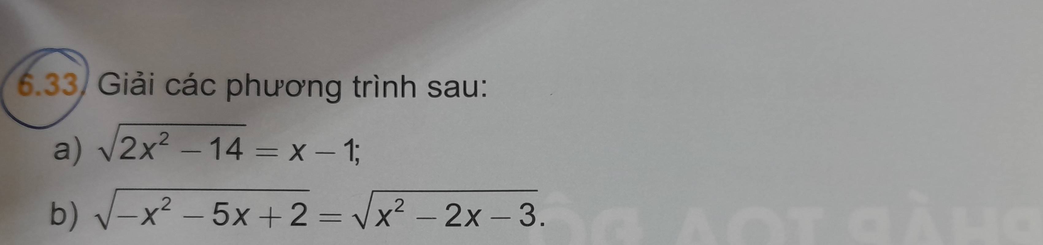 6.33/ Giải các phương trình sau: 
a) sqrt(2x^2-14)=x-1; 
b) sqrt(-x^2-5x+2)=sqrt(x^2-2x-3).