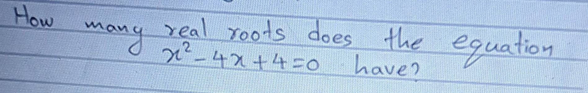 How many real roots does the equation
x^2-4x+4=0 have?