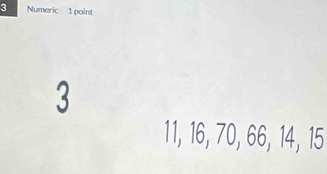 Numeric 1 point
3
11, 16, 70, 66, 14, 15