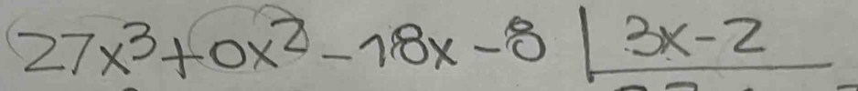 27x^3+0x^2-18x-8|frac 3x-2