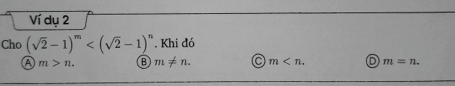 Ví dụ 2
Cho (sqrt(2)-1)^m . Khi đó
A m>n. B m!= n. C m . D m=n.