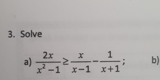 Solve 
a)  2x/x^2-1 ≥  x/x-1 - 1/x+1 ; b)