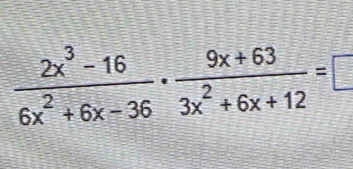  (2x^3-16)/6x^2+6x-36 ·  (9x+63)/3x^2+6x+12 =□