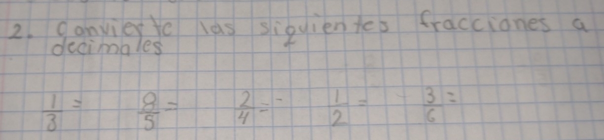 convier le las siquientes fracciones a 
decimgles
 1/3 =  8/5 =
 2/4 =-  1/2 = =- 3/6 =