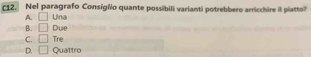 (12. Nel paragrafo Consiglio quante possibili varianti potrebbero arricchire il piatto?
A. □ Una
B. □ Due
C. □ Tre
D. □ Quattro