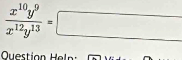  x^(10)y^9/x^(12)y^(13) =□
Ouestion Heln :