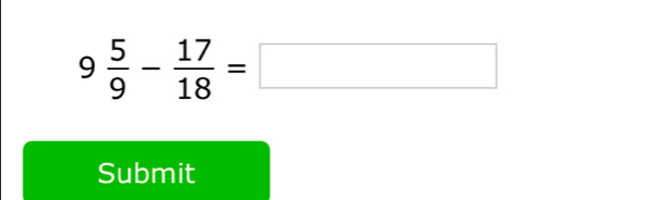 9 5/9 - 17/18 =□
Submit