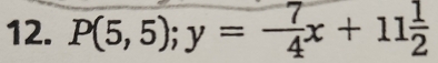 P(5,5); y=- 7/4 x+11 1/2 