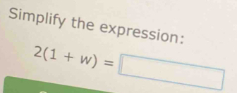 Simplify the expression:
2(1+w)=□