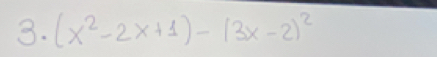 (x^2-2x+1)-(3x-2)^2