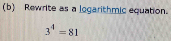 Rewrite as a logarithmic equation.
3^4=81