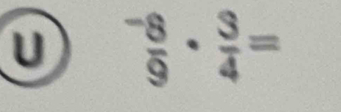  (-8)/9 ·  3/4 =