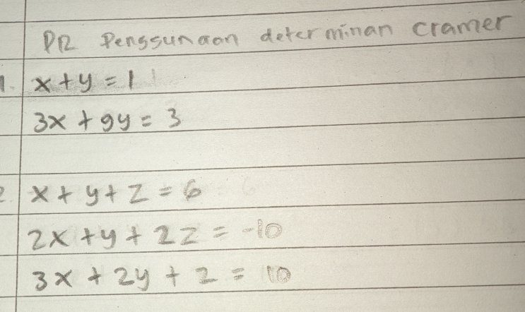 PR Penssunaan deter minan cramer 
1. x+y=1
3x+9y=3
x+y+z=6
2x+y+2z=-10
3x+2y+2=10