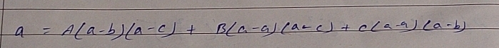 a=A(a-b)(a-c)+B(a-a)(a-c)+C(a-a)(a-b)