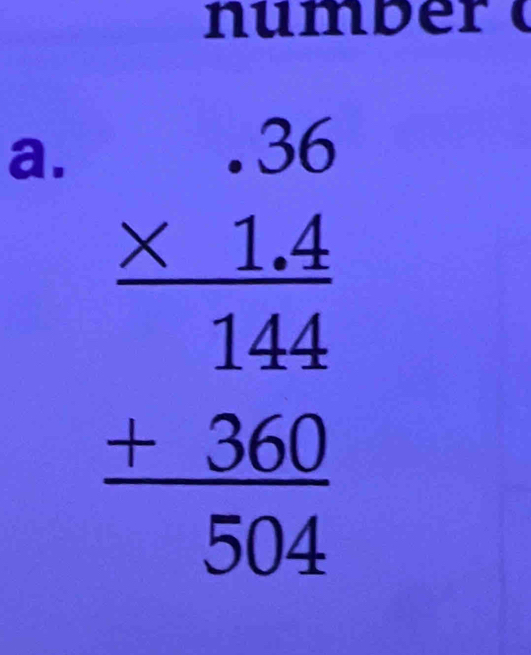 number a 
a. beginarrayr beginarrayr -36 * 1.4 hline 144 +360 hline 504endarray