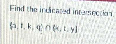 Find the indicated intersection.
 a,f,k,q ∩  k,t,y