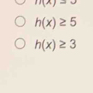 m(x)=0
h(x)≥ 5
h(x)≥ 3