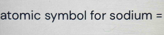 atomic symbol for sodium =