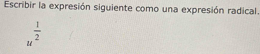 Escribir la expresión siguiente como una expresión radical.
u^(frac 1)2