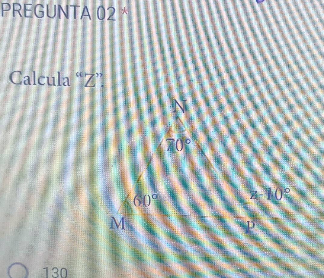 PREGUNTA 02 *
Calcula “Z”.
130