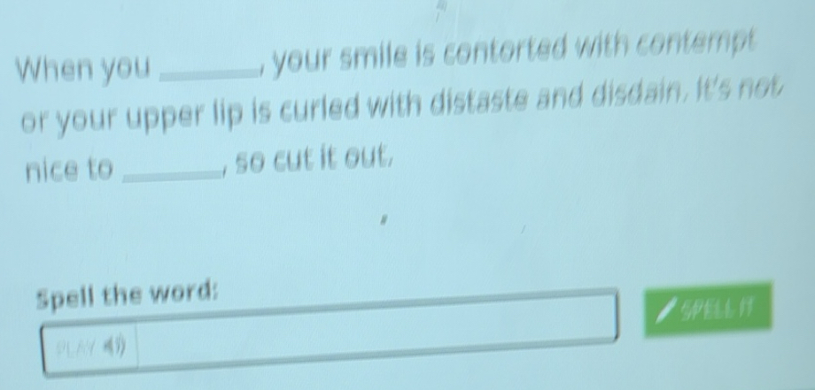 Solved: When you _, your smile is contorted with contempt or your upper ...