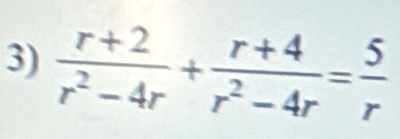  (r+2)/r^2-4r + (r+4)/r^2-4r = 5/r 