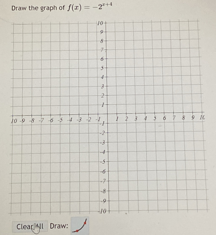 Draw the graph of f(x)=-2^(x+4)
C 
Clear ll Draw: