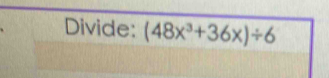 Divide: (48x^3+36x)/ 6