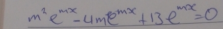 m^2e^(mx)-4me^(mx)+13e^(mx)=0