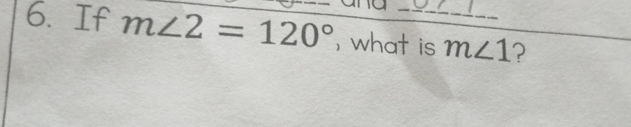 If m∠ 2=120° , what is m∠ 1 ?