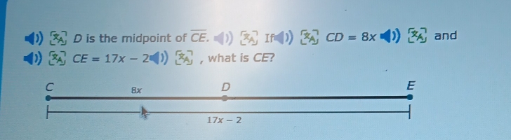 D is the midpoint of overline CE CD=8x and
CE=17x-2 , what is CE?
C
8x
D
E
17x-2