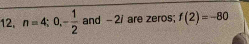 12, n=4;0,- 1/2  and - 2i are zeros; f(2)=-80