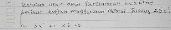 Tenturan arar-alcar Persamaan kuadrat
beribut dengan menggunatan metode Rumus ABC',
a. 5x^2+11* 6=0