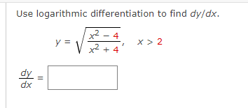 Use logarithmic differentiation to find dy/dx.
y=sqrt(frac x^2-4)x^2+4, x>2
 dy/dx =□