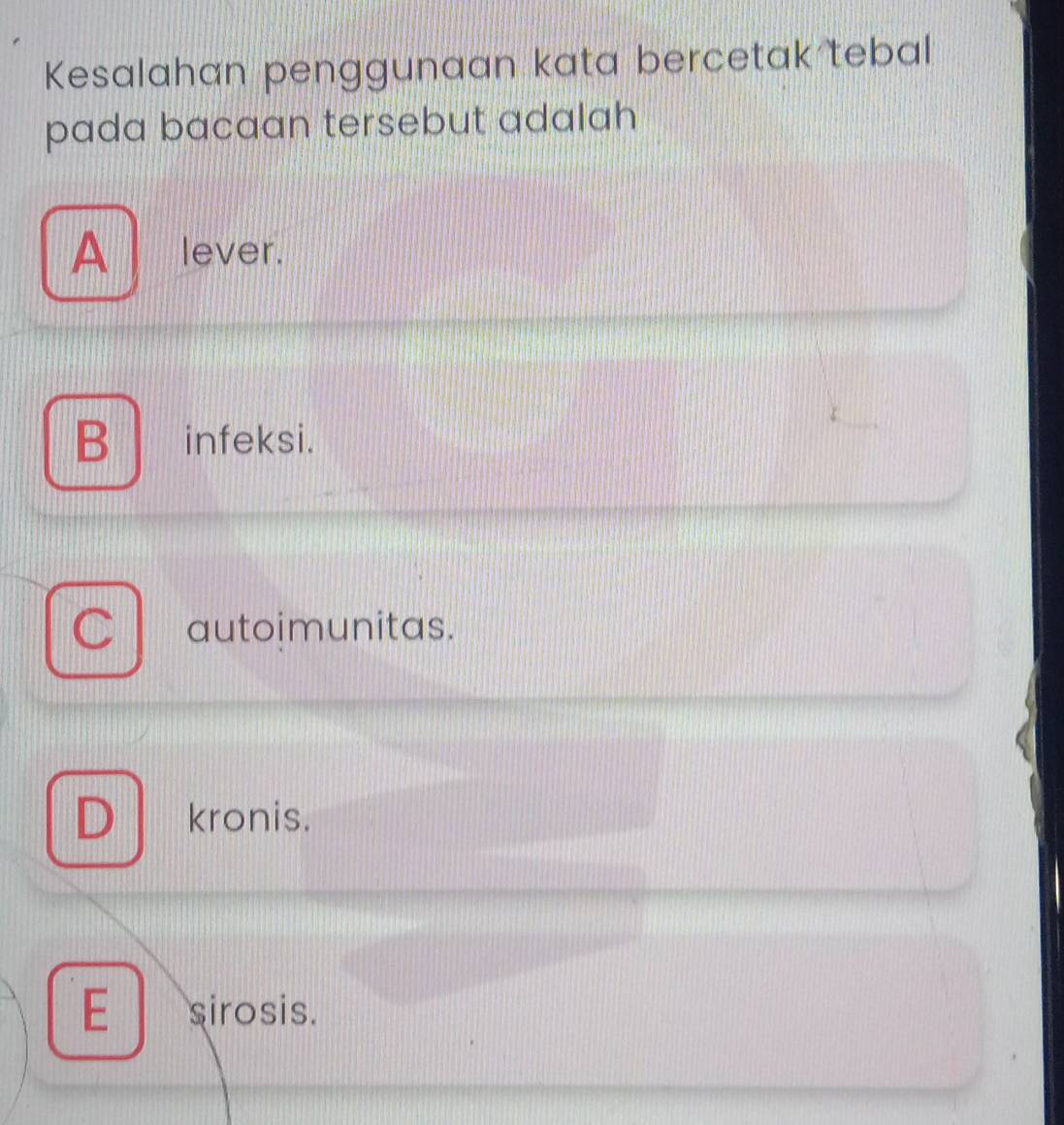 Kesalahan penggunaan kata bercetak tebal
pada bacaan tersebut adalah
A a lever.
B infeksi.
autoimunitas.
kronis.
E sirosis.