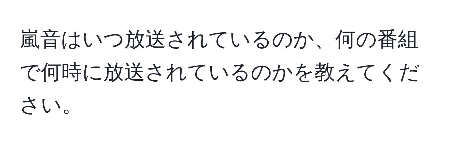 嵐音はいつ放送されているのか、何の番組で何時に放送されているのかを教えてください。