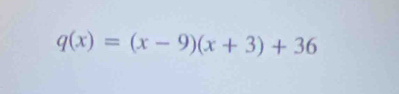 q(x)=(x-9)(x+3)+36