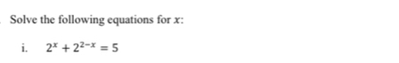 Solve the following equations for x : 
i. 2^x+2^(2-x)=5