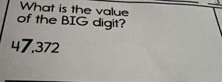 What is the value 
of the BIG digit?
47,372