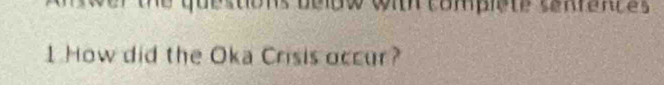 er the questons below with compiete semenes . 
1 How did the Oka Crisis occur?