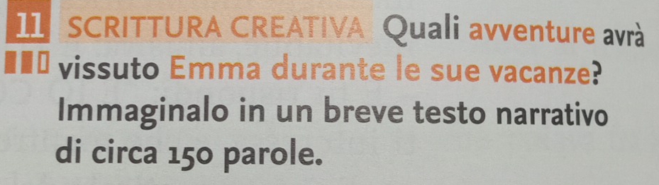 SCRITTURA CREATIVA Quali avventure avrà 
TP vissuto Emma durante le sue vacanze? 
Immaginalo in un breve testo narrativo 
di circa 150 parole.