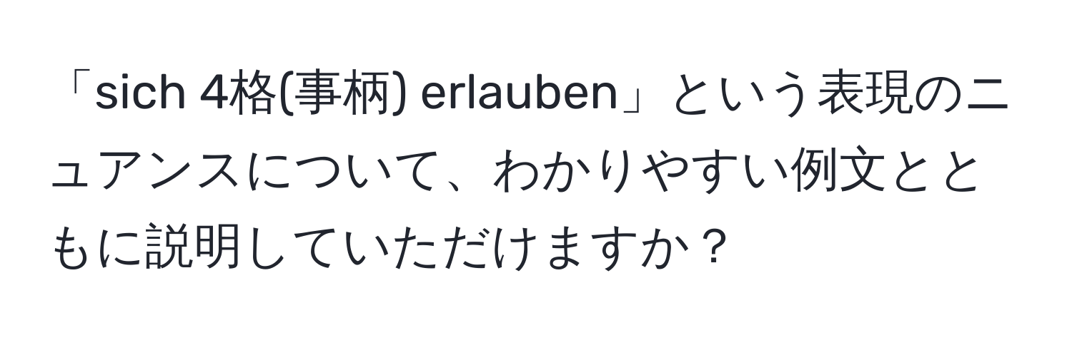 「sich 4格(事柄) erlauben」という表現のニュアンスについて、わかりやすい例文とともに説明していただけますか？